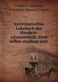 Systematisches Lehrbuch der Handels-wissenschaft: Zum selbst-studium und .