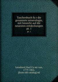 Taschenbuch fur die gesammte mineralogie, mit hinsicht auf die neuesten entdeckungen. pt. 1