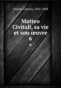 Matteo Civitali, sa vie et son uvre. 6