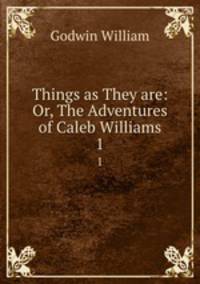 Things as They are: Or, The Adventures of Caleb Williams. 1
