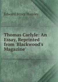 Thomas Carlyle: An Essay, Reprinted from 