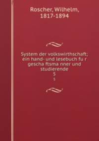 System der volkswirthschaft; ein hand- und lesebuch fu?r gescha?ftsma?nner und studierende