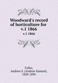 Woodward`s record of horticulture for .. v.1 1866