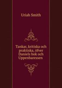 Tankar, kritiska och praktiska, ofver Daniels bok och Uppenbaressen .