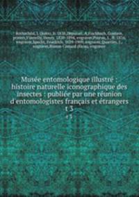 Musee entomologique illustre : histoire naturelle iconographique des insectes : publiee par une reunion d