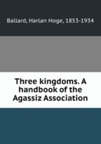Three kingdoms. A handbook of the Agassiz Association