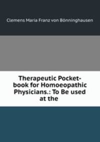Therapeutic Pocket-book for Homoeopathic Physicians.: To Be used at the .