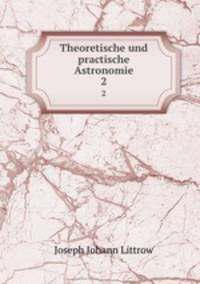 Theoretische und practische Astronomie. 2