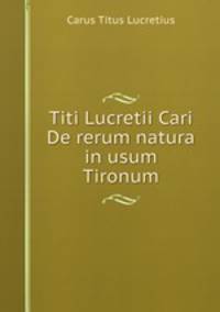 Titi Lucretii Cari De rerum natura in usum Tironum