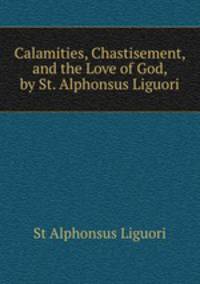Calamities, Chastisement, and the Love of God, by St. Alphonsus Liguori