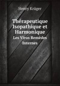Thrapeutique Isopathique et Harmonique. Les Virus Remdes Internes