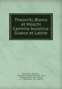 Theocriti, Bionis et Moschi Carmina bucolica: Graece et Latine