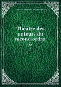 Thtre des auteurs du second ordre .. 6