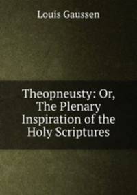 Theopneusty: Or, The Plenary Inspiration of the Holy Scriptures