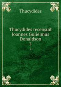 Thucydides recensuit Joannes Gulielmus Donaldson.. 2