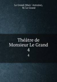 Thtre de Monsieur Le Grand. 4