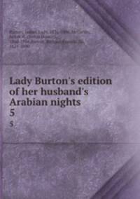 Lady Burton`s edition of her husband`s Arabian nights. 5