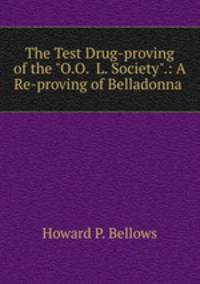 The Test Drug-proving of the "O.O.& L. Society".: A Re-proving of Belladonna .
