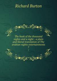 The book of the thousand nights and a night : a plain and literal translation of The arabian nights entertainments. 7