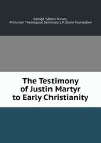 The Testimony of Justin Martyr to Early Christianity