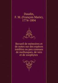 Recueil de memoires et de notes sur des especes inedites ou peu connues de mollusques, de vers et de zoophytes