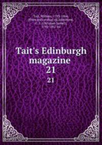 Tait`s Edinburgh magazine . 21