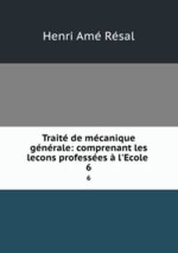 Traite de mecanique generale: comprenant les lecons professees a l
