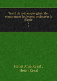 Traite de mecanique generale: comprenant les lecons professees a l