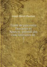 Traite de paix entre Descartes et Newton: precede des view litteraires de .