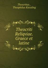 Theocriti Reliqviae. Graece et latine