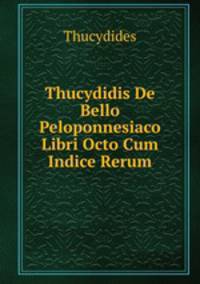 Thucydidis De Bello Peloponnesiaco Libri Octo Cum Indice Rerum