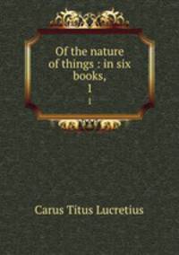 Of the nature of things : in six books,. 1