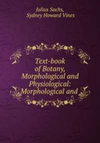 Text-book of Botany, Morphological and Physiological: Morphological and .