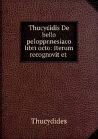 Thucydidis De bello peloppnnesiaco libri octo: Iterum recognovit et .