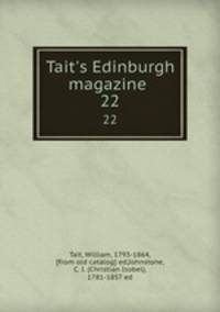 Tait`s Edinburgh magazine . 22