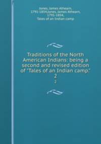 Traditions of the North American Indians: being a second and revised edition of "Tales of an Indian camp.". 2