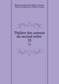 Thtre des auteurs du second ordre .. 23