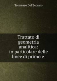Trattato di geometria analitica: in particolare delle linee di primo e .
