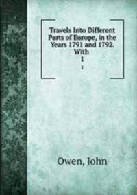 Travels Into Different Parts of Europe, in the Years 1791 and 1792. With .. 1