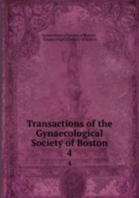 Transactions of the Gynaecological Society of Boston. 4