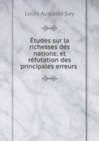 Etudes sur la richesses des nations: et refutation des principales erreurs .
