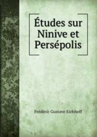 Etudes sur Ninive et Persepolis