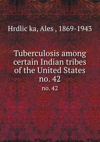 Tuberculosis among certain Indian tribes of the United States. no. 42