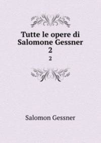 Tutte le opere di Salomone Gessner. 2