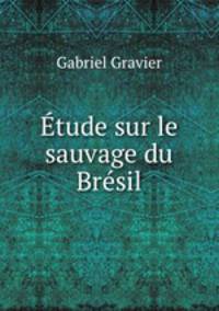Etude sur le sauvage du Bresil