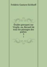 tudes grecques sur Virgile, ou, Recueil de tous les passages des potes .. 3