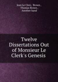Twelve Dissertations Out of Monsieur Le Clerk