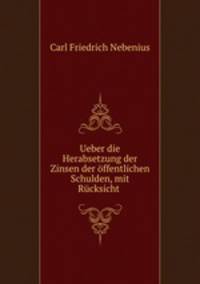 Ueber die Herabsetzung der Zinsen der offentlichen Schulden, mit Rucksicht .