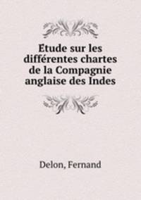 E?tude sur les diffe?rentes chartes de la Compagnie anglaise des Indes