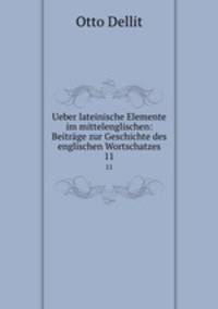 Ueber lateinische Elemente im mittelenglischen: Beitrge zur Geschichte des englischen Wortschatzes. 11